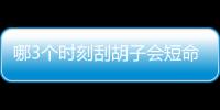 哪3个时刻刮胡子会短命